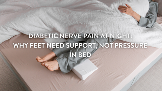 Diabetic Nerve Pain at Night: Why Feet Need Support, Not Pressure, in Bed