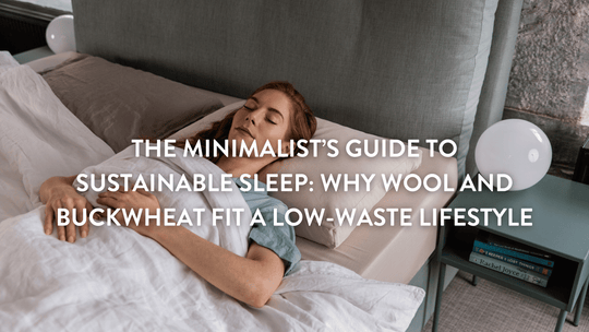 Le guide minimaliste pour un sommeil durable : pourquoi la laine et le sarrasin conviennent à un mode de vie à faible gaspillage 